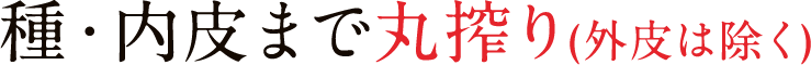 種・内皮まで丸搾り（外皮は除く）
