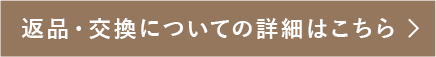 返品・交換についての詳細はこちら